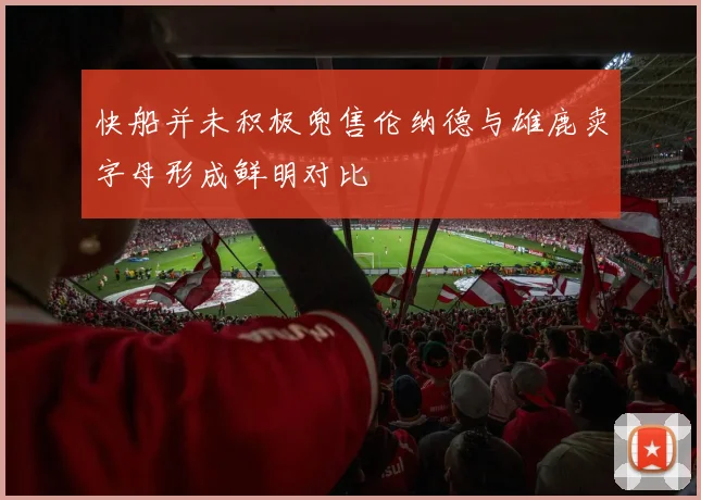 快船并未积极兜售伦纳德与雄鹿卖字母形成鲜明对比